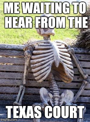 Waiting Skeleton | ME WAITING TO HEAR FROM THE TEXAS COURT | image tagged in memes,waiting skeleton | made w/ Imgflip meme maker