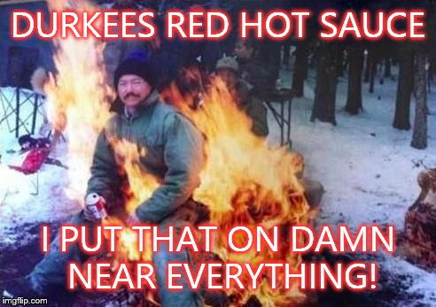 LIGAF | DURKEES RED HOT SAUCE I PUT THAT ON DAMN NEAR EVERYTHING! | image tagged in memes,ligaf | made w/ Imgflip meme maker