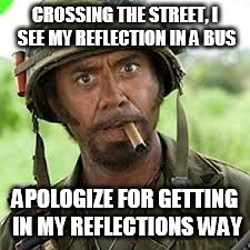 Never go full retard | CROSSING THE STREET, I SEE MY REFLECTION IN A BUS APOLOGIZE FOR GETTING IN MY REFLECTIONS WAY | image tagged in never go full retard,AdviceAnimals | made w/ Imgflip meme maker
