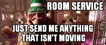 ROOM SERVICE JUST SEND ME ANYTHING THAT ISN'T MOVING | made w/ Imgflip meme maker