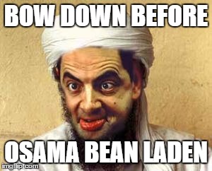 Osama Bean Laden | BOW DOWN BEFORE OSAMA BEAN LADEN | image tagged in funny,meme | made w/ Imgflip meme maker