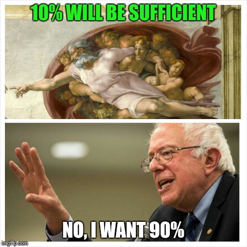 10% WILL BE SUFFICIENT NO, I WANT 90% | image tagged in bernie wants 90 | made w/ Imgflip meme maker