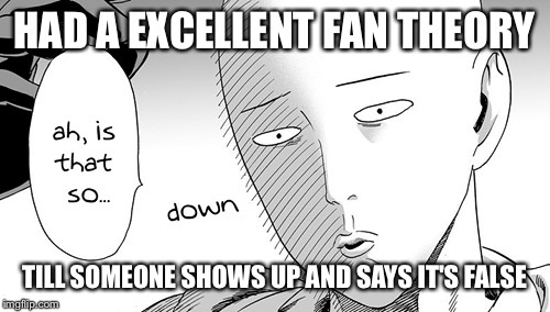 HAD A EXCELLENT FAN THEORY TILL SOMEONE SHOWS UP AND SAYS IT'S FALSE | image tagged in saitama | made w/ Imgflip meme maker