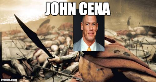 Sparta Leonidas | JOHN CENA | image tagged in memes,sparta leonidas | made w/ Imgflip meme maker