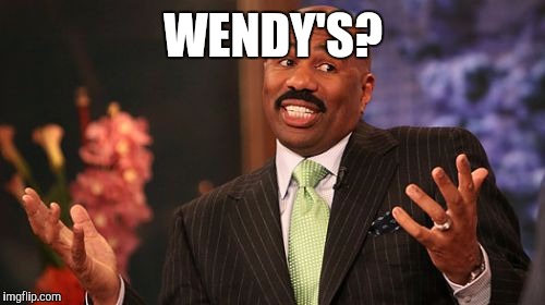 Steve Harvey Meme | WENDY'S? | image tagged in memes,steve harvey | made w/ Imgflip meme maker