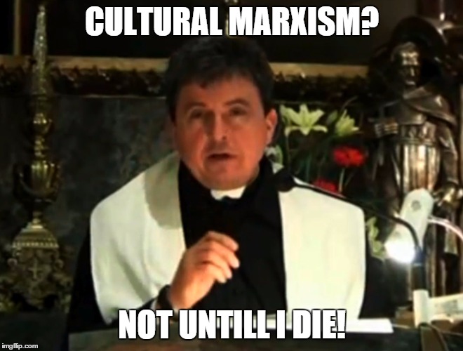 Conspiracy priest | CULTURAL MARXISM? NOT UNTILL I DIE! | image tagged in conspiracy priest | made w/ Imgflip meme maker