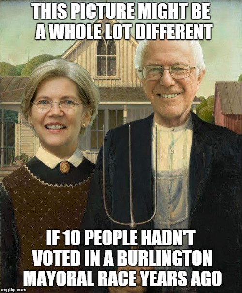 America, every vote counts | THIS PICTURE MIGHT BE  A WHOLE LOT DIFFERENT IF 10 PEOPLE HADN'T VOTED IN A BURLINGTON MAYORAL RACE YEARS AGO | image tagged in bernie sanders,elizabeth warren,progressives,feel the bern | made w/ Imgflip meme maker