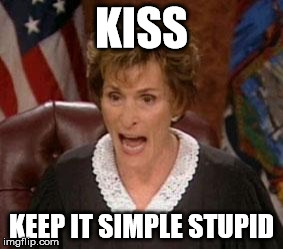 kiss | KISS KEEP IT SIMPLE STUPID | image tagged in judge judy 1,meme | made w/ Imgflip meme maker