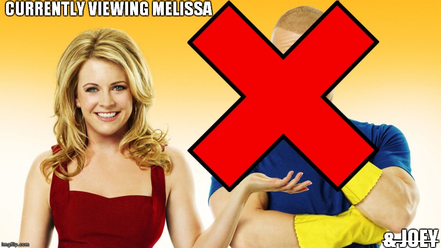 CURRENTLY VIEWING MELISSA &̶ ̶J̶O̶E̶Y̶ | image tagged in tv show | made w/ Imgflip meme maker
