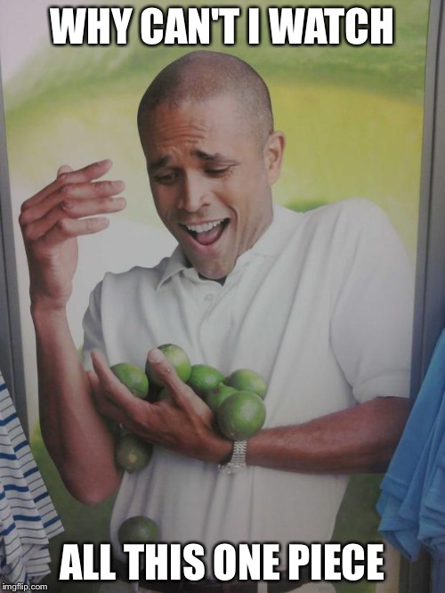 Why Can't I Hold All These Limes | WHY CAN'T I WATCH ALL THIS ONE PIECE | image tagged in memes,why can't i hold all these limes | made w/ Imgflip meme maker