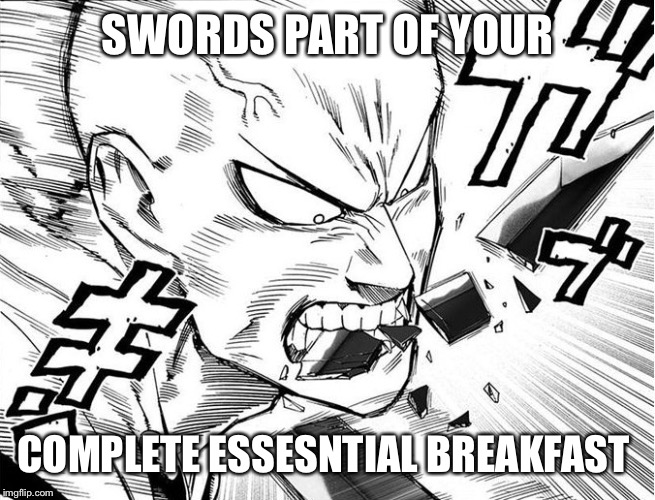 SWORDS PART OF YOUR COMPLETE ESSESNTIAL BREAKFAST | image tagged in saitama | made w/ Imgflip meme maker