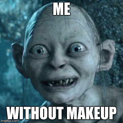 Gollum Meme | ME WITHOUT MAKEUP | image tagged in memes,gollum | made w/ Imgflip meme maker