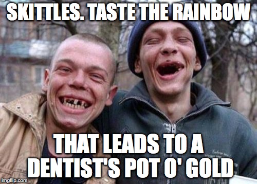Ugly Twins Meme | SKITTLES. TASTE THE RAINBOW THAT LEADS TO A DENTIST'S POT O' GOLD | image tagged in memes,ugly twins | made w/ Imgflip meme maker