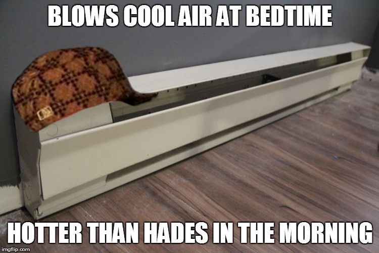 My heater does this... does yours? | BLOWS COOL AIR AT BEDTIME HOTTER THAN HADES IN THE MORNING | image tagged in scumbag,funny meme | made w/ Imgflip meme maker