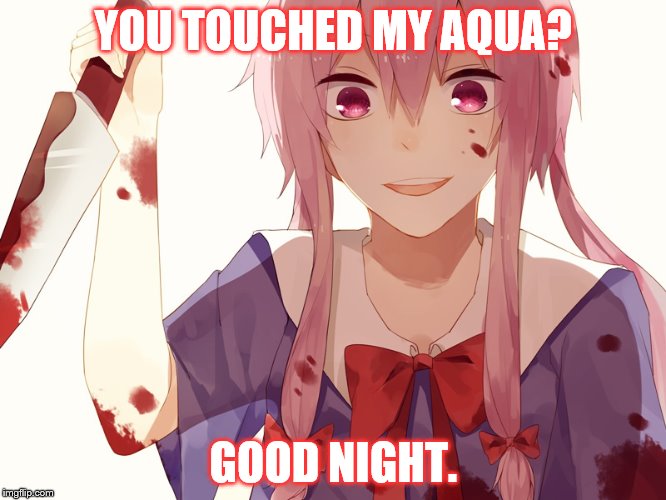 YOU TOUCHED MY AQUA? GOOD NIGHT. | made w/ Imgflip meme maker