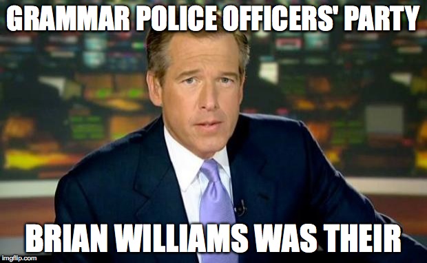 Brian Williams Was There Meme | GRAMMAR POLICE OFFICERS' PARTY BRIAN WILLIAMS WAS THEIR | image tagged in memes,brian williams was there | made w/ Imgflip meme maker