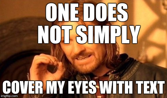 It's actually kind of hard to do | ONE DOES NOT SIMPLY COVER MY EYES WITH TEXT | image tagged in memes,one does not simply,text,eyes,covered | made w/ Imgflip meme maker