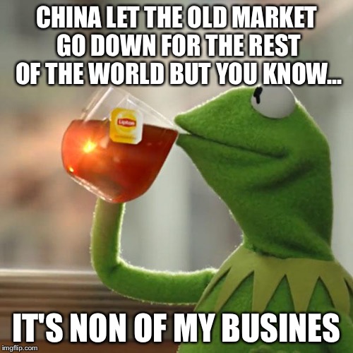 But That's None Of My Business Meme | CHINA LET THE OLD MARKET GO DOWN FOR THE REST OF THE WORLD BUT YOU KNOW... IT'S NON OF MY BUSINES | image tagged in memes,but thats none of my business,kermit the frog | made w/ Imgflip meme maker
