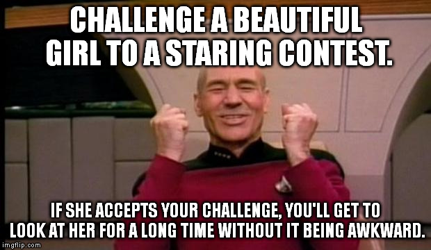 Try it. | CHALLENGE A BEAUTIFUL GIRL TO A STARING CONTEST. IF SHE ACCEPTS YOUR CHALLENGE, YOU'LL GET TO LOOK AT HER FOR A LONG TIME WITHOUT IT BEING A | image tagged in memes,picard win,funny | made w/ Imgflip meme maker