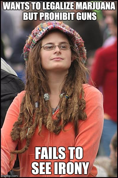 College Liberal | WANTS TO LEGALIZE MARJUANA BUT PROHIBIT GUNS FAILS TO SEE IRONY | image tagged in memes,college liberal | made w/ Imgflip meme maker