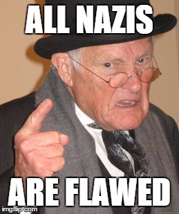 Back In My Day Meme | ALL NAZIS ARE FLAWED | image tagged in memes,back in my day | made w/ Imgflip meme maker