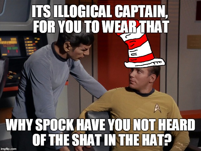 HAH! Luke Skywalker wishes he could do this look.  | ITS ILLOGICAL CAPTAIN, FOR YOU TO WEAR THAT WHY SPOCK HAVE YOU NOT HEARD OF THE SHAT IN THE HAT? | image tagged in memes,funny,star trek,kirk,spock | made w/ Imgflip meme maker