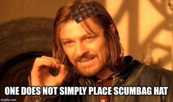One Does Not Simply | ONE DOES NOT SIMPLY PLACE SCUMBAG HAT | image tagged in memes,one does not simply,scumbag,AdviceAnimals | made w/ Imgflip meme maker
