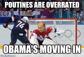 POUTINES ARE OVERRATED OBAMA'S MOVING IN | image tagged in russia,usa,hockey | made w/ Imgflip meme maker