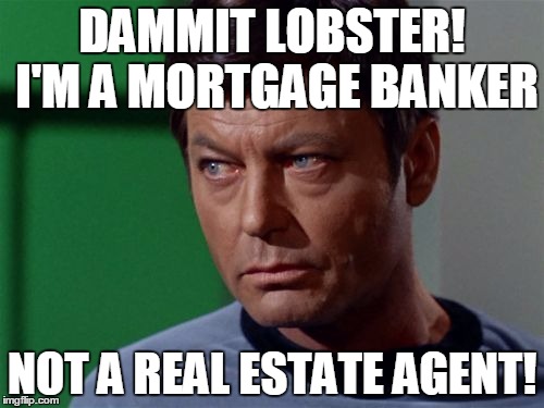 DAMMIT LOBSTER! I'M A MORTGAGE BANKER NOT A REAL ESTATE AGENT! | image tagged in mccoy | made w/ Imgflip meme maker