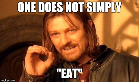 One Does Not Simply | ONE DOES NOT SIMPLY "EAT" | image tagged in memes,one does not simply | made w/ Imgflip meme maker