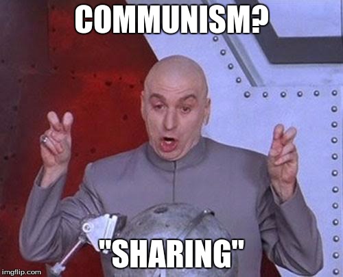 Communism is Caring | COMMUNISM? "SHARING" | image tagged in communism | made w/ Imgflip meme maker