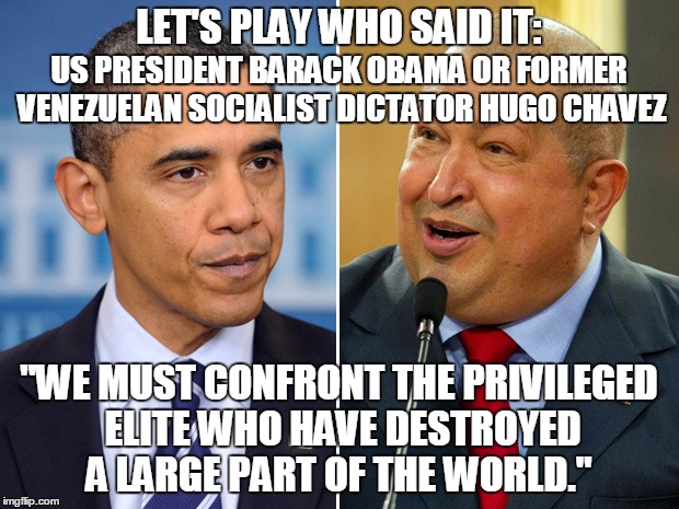 LET'S PLAY WHO SAID IT: "WE MUST CONFRONT THE PRIVILEGED ELITE WHO HAVE DESTROYED A LARGE PART OF THE WORLD." US PRESIDENT BARACK OBAMA OR F | image tagged in chavez obama | made w/ Imgflip meme maker