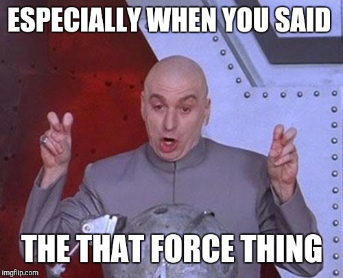 Dr Evil Laser Meme | ESPECIALLY WHEN YOU SAID THE THAT FORCE THING | image tagged in memes,dr evil laser | made w/ Imgflip meme maker