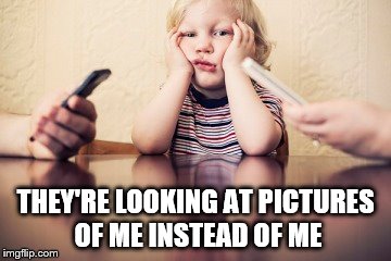 Modern parenting | THEY'RE LOOKING AT PICTURES OF ME INSTEAD OF ME | image tagged in memes,smartphone,parenting | made w/ Imgflip meme maker