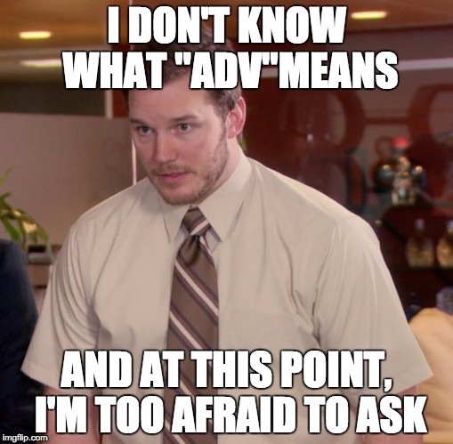 Afraid To Ask Andy Meme | I DON'T KNOW WHAT "ADV"MEANS AND AT THIS POINT, I'M TOO AFRAID TO ASK | image tagged in memes,afraid to ask andy | made w/ Imgflip meme maker