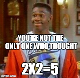 YOU'RE NOT THE ONLY ONE WHO THOUGHT 2X2=5 | made w/ Imgflip meme maker