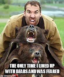 THE ONLY TIME I LINED UP WITH BEARS AND WAS FEARED | made w/ Imgflip meme maker