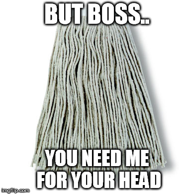BUT BOSS.. YOU NEED ME FOR YOUR HEAD | made w/ Imgflip meme maker