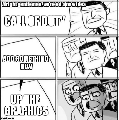 Alright Gentlemen We Need A New Idea Meme | CALL OF DUTY ADD SOMETHING NEW UP THE GRAPHICS | image tagged in memes,alright gentlemen we need a new idea | made w/ Imgflip meme maker