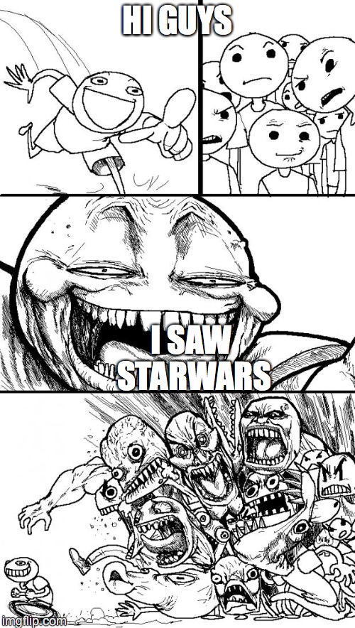 Hey Internet Meme | HI GUYS I SAW STARWARS | image tagged in memes,hey internet | made w/ Imgflip meme maker