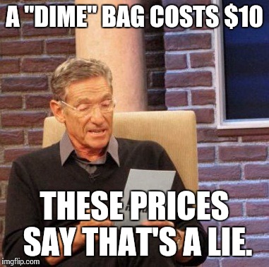 Maury Lie Detector Meme | A "DIME" BAG COSTS $10 THESE PRICES SAY THAT'S A LIE. | image tagged in memes,maury lie detector | made w/ Imgflip meme maker