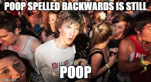 I couldn't think of anything else so I made this turd | POOP SPELLED BACKWARDS IS STILL POOP | image tagged in memes,sudden clarity clarence | made w/ Imgflip meme maker