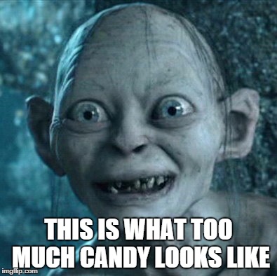 Blame it on the candy... | THIS IS WHAT TOO MUCH CANDY LOOKS LIKE | image tagged in memes,gollum,candy,crazy eyes | made w/ Imgflip meme maker
