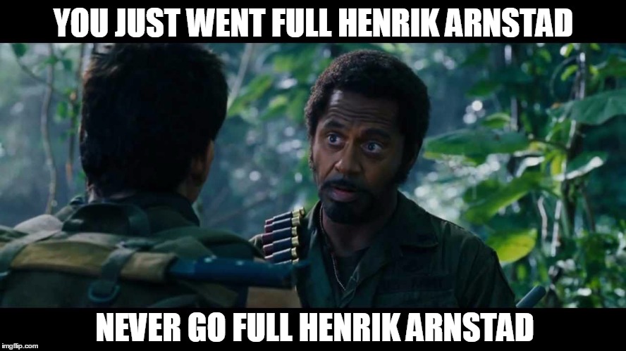 Never go full Henrik Arnstad | YOU JUST WENT FULL HENRIK ARNSTAD NEVER GO FULL HENRIK ARNSTAD | image tagged in pk,funny because its true,Sverige | made w/ Imgflip meme maker