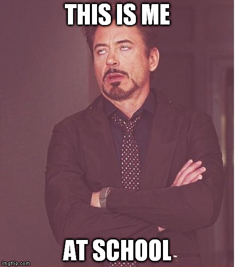 Face You Make Robert Downey Jr | THIS IS ME AT SCHOOL | image tagged in memes,face you make robert downey jr | made w/ Imgflip meme maker