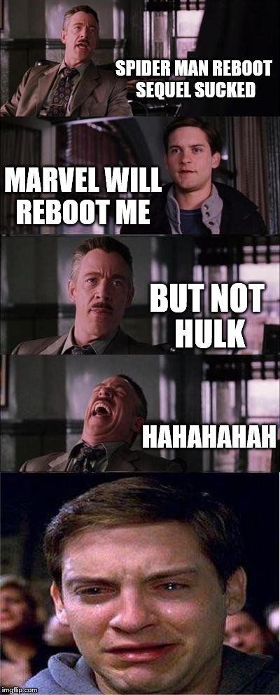 Peter Parker Cry | SPIDER MAN REBOOT SEQUEL SUCKED MARVEL WILL REBOOT ME BUT NOT HULK HAHAHAHAH | image tagged in memes,peter parker cry | made w/ Imgflip meme maker