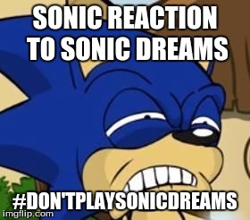 Scared sonic | SONIC REACTION TO SONIC DREAMS #DON'TPLAYSONICDREAMS | image tagged in scared sonic | made w/ Imgflip meme maker