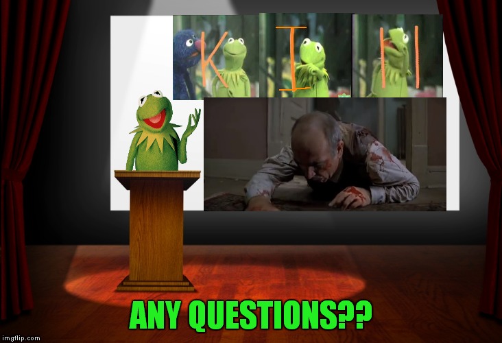 Kermit's presentation | ANY QUESTIONS?? | image tagged in kermit vs connery,meme war | made w/ Imgflip meme maker