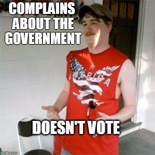 Voters | COMPLAINS ABOUT THE GOVERNMENT DOESN'T VOTE | image tagged in memes,redneck randal,government,vote | made w/ Imgflip meme maker
