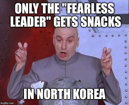 Dr Evil Laser Meme | ONLY THE "FEARLESS LEADER" GETS SNACKS IN NORTH KOREA | image tagged in memes,dr evil laser | made w/ Imgflip meme maker